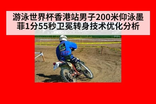 游泳世界杯香港站男子200米仰泳墨菲1分55秒卫冕转身技术优化分析
